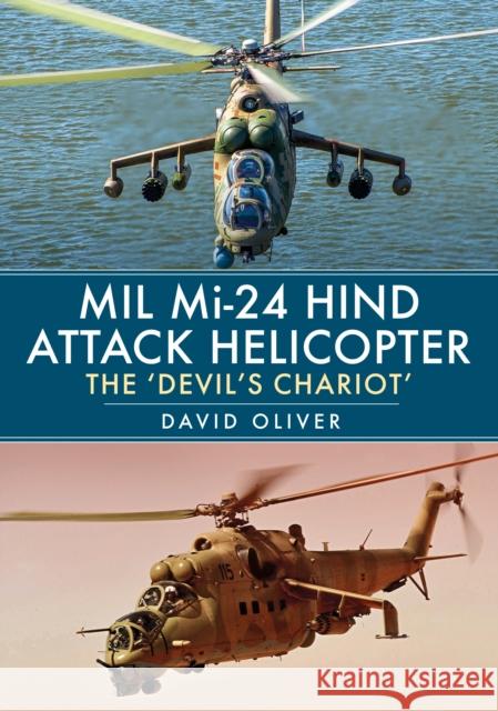 Mil Mi-24 Hind Attack Helicopter: The 'Devil's Chariot' David Oliver 9781398106703 Amberley Publishing