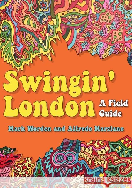 Swingin' London: A Field Guide Mark Worden, Alfredo Marziano 9781398106833