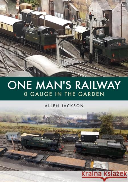 One Man's Railway: 0 Gauge in the Garden Allen Jackson 9781398107649 Amberley Publishing