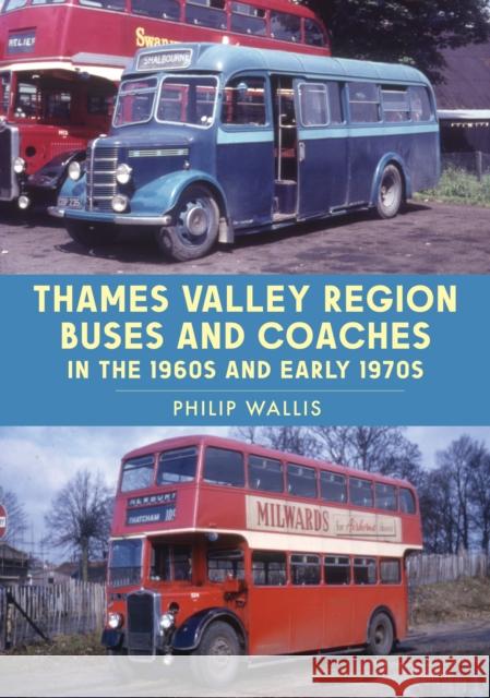 Thames Valley Region Buses and Coaches in the 1960s and Early 1970s Philip Wallis 9781398107748 Amberley Publishing