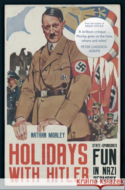 Holidays with Hitler: State-sponsored Fun in Nazi Germany Nathan Morley 9781398107960 Amberley Publishing