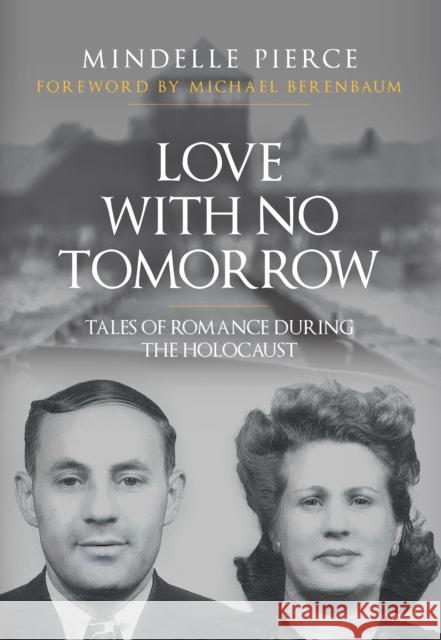 Love with No Tomorrow: Tales of Romance During the Holocaust Mindelle Pierce Michael Berenbaum 9781398108301