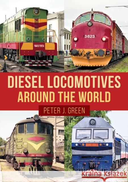 Diesel Locomotives Around the World Peter J. Green 9781398108523 Amberley Publishing