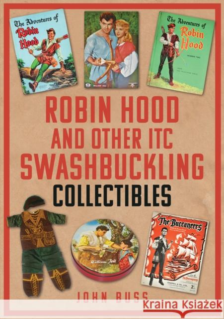 Robin Hood and Other ITC Swashbuckling Collectibles John Buss 9781398108707 Amberley Publishing