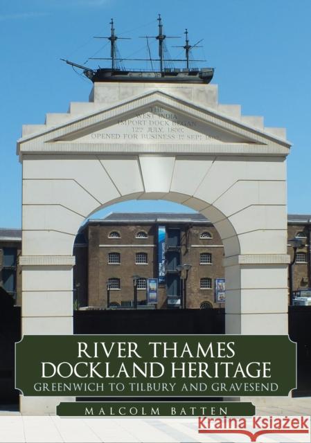 River Thames Dockland Heritage: Greenwich to Tilbury and Gravesend Malcolm Batten 9781398108844