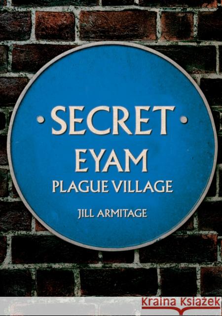 Secret Eyam: Plague Village Jill Armitage 9781398109209