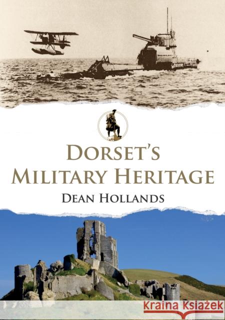 Dorset's Military Heritage Dean Hollands 9781398109261 Amberley Publishing