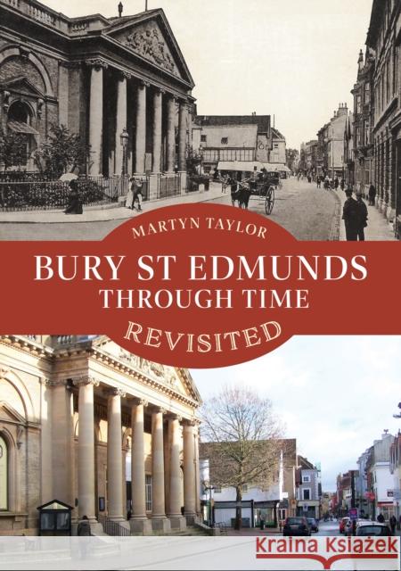 Bury St Edmunds Through Time Revisited Martyn Taylor 9781398109308 Amberley Publishing