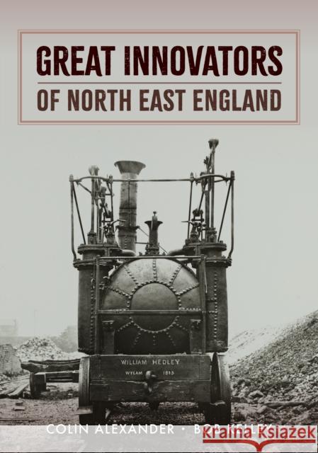 Great Innovators of North East England Bob Kelley 9781398109346 Amberley Publishing