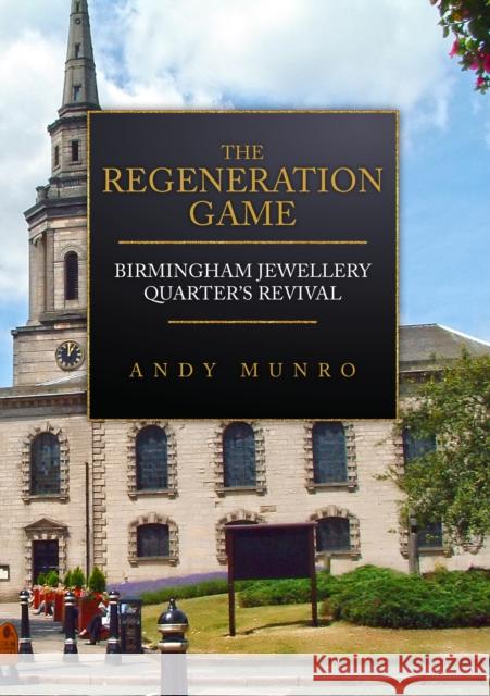 The Regeneration Game: Birmingham Jewellery Quarter's Revival Andy Munro 9781398109445 Amberley Publishing