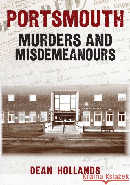 Portsmouth Murders and Misdemeanours Dean Hollands 9781398110076 Amberley Publishing