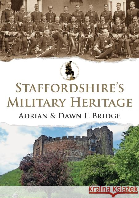 Staffordshire's Military Heritage Adrian and Dawn L. Bridge 9781398110113 Amberley Publishing