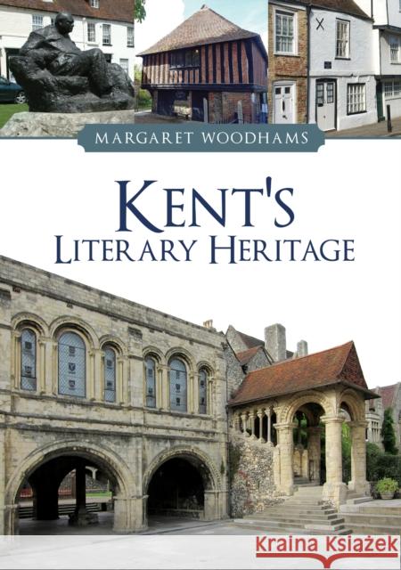 Kent's Literary Heritage Margaret Woodhams 9781398110618 Amberley Publishing