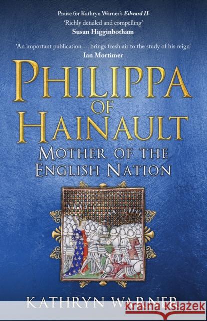 Philippa of Hainault: Mother of the English Nation Kathryn Warner 9781398110892 Amberley Publishing