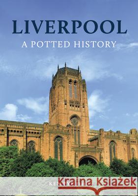 Liverpool: A Potted History Ken Pye 9781398111462 Amberley Publishing