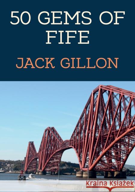 50 Gems of Fife: The History & Heritage of the Most Iconic Places Jack Gillon 9781398111608 Amberley Publishing