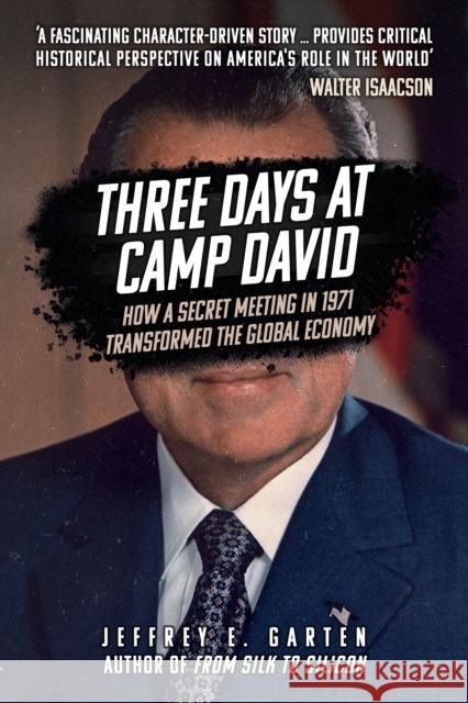 Three Days at Camp David: How a Secret Meeting in 1971 Transformed the Global Economy Jeffrey E. Garten 9781398112056 Amberley Publishing