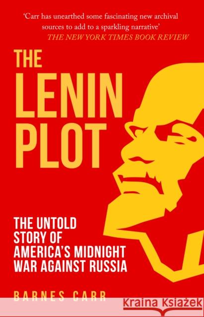 The Lenin Plot: The Untold Story of America's Midnight War Against Russia Barnes Carr 9781398112353 Amberley Publishing