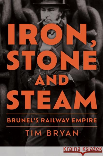 Iron, Stone and Steam: Brunel's Railway Empire  9781398112698 Amberley Publishing