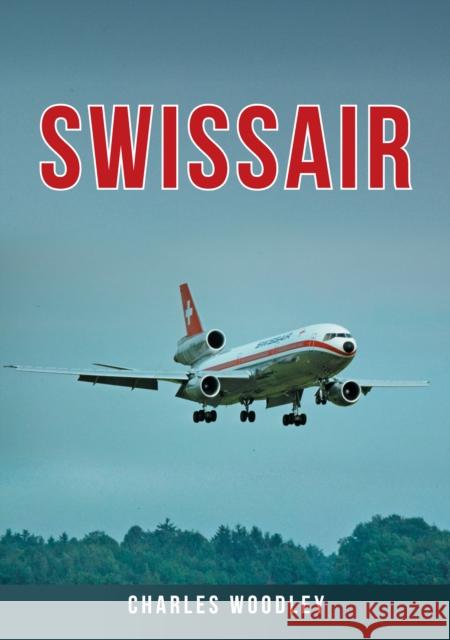 Swissair Charles Woodley 9781398113213 Amberley Publishing