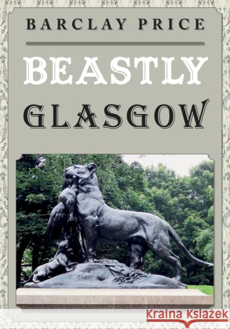 Beastly Glasgow Barclay Price 9781398113411 Amberley Publishing