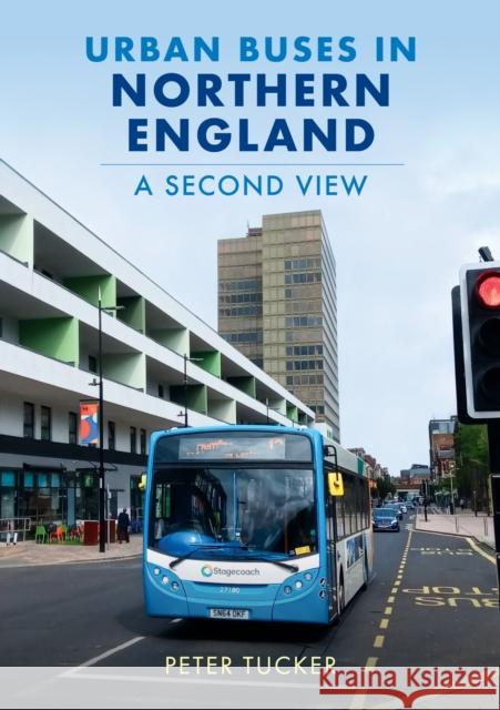 Urban Buses in Northern England: A Second View Peter Tucker 9781398113473 Amberley Publishing