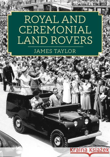 Royal and Ceremonial Land Rovers James Taylor 9781398113817