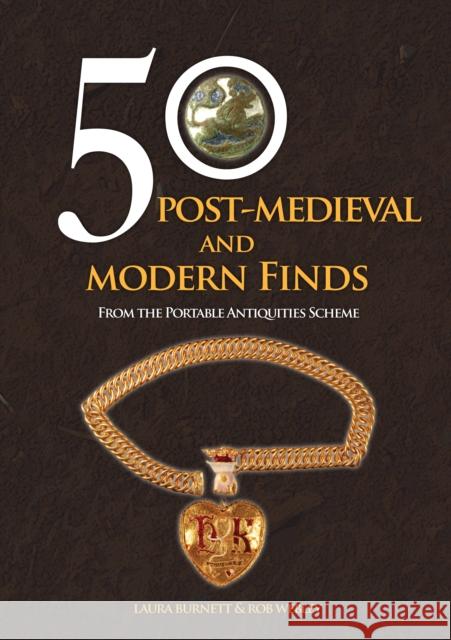 50 Post-Medieval and Modern Finds: From the Portable Antiquities Scheme Rob Webley 9781398114678 Amberley Publishing