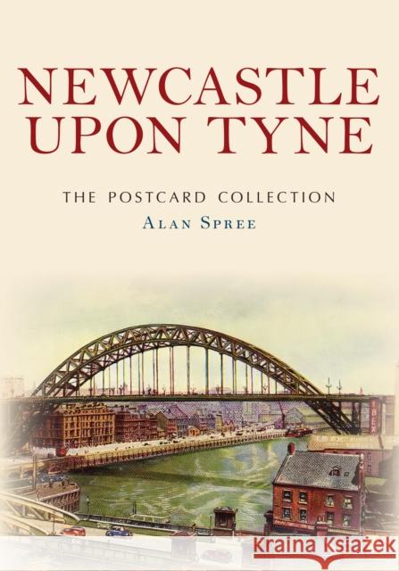Newcastle upon Tyne The Postcard Collection Alan Spree 9781398114999 Amberley Publishing