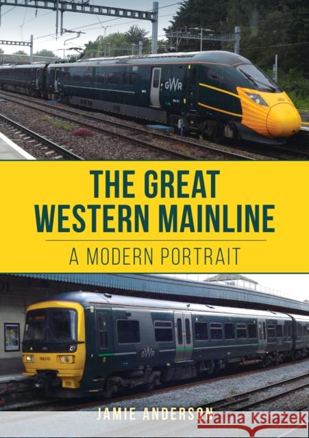 The Great Western Mainline: A Modern Portrait Jamie Anderson 9781398115057