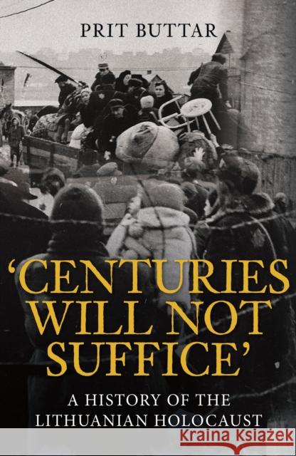 Centuries Will Not Suffice: A History of the Lithuanian Holocaust Prit Buttar 9781398115156 Amberley Publishing