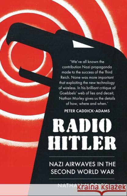 Radio Hitler: Nazi Airwaves in the Second World War Nathan Morley 9781398115460 Amberley Publishing