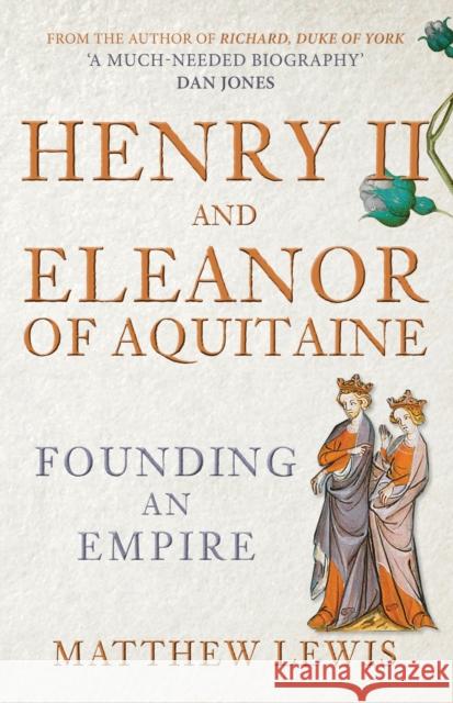 Henry II and Eleanor of Aquitaine: Founding an Empire Lewis, Matthew 9781398115507 Amberley Publishing