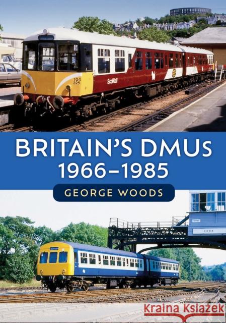 Britain's DMUs: 1966-1985 George Woods 9781398115620