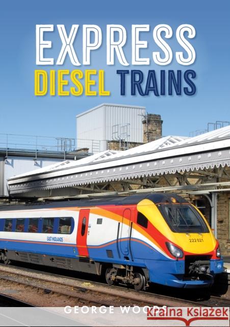 Express Diesel Trains George Woods 9781398115644