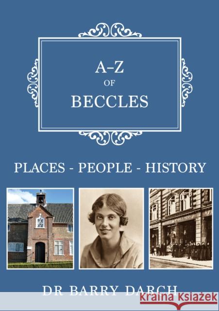 A-Z of Beccles: Places-People-History Barry Darch 9781398115965 Amberley Publishing