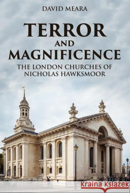 Terror and Magnificence: The London Churches of Nicholas Hawksmoor David Meara 9781398116283 Amberley Publishing