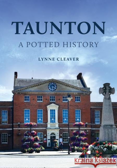 Taunton: A Potted History Lynne Cleaver 9781398116887 Amberley Publishing