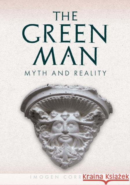 The Green Man: Myth and Reality Imogen Corrigan 9781398116900 Amberley Publishing