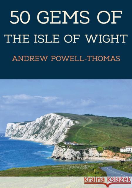 50 Gems of the Isle of Wight: The History & Heritage of the Most Iconic Places Andrew Powell-Thomas 9781398117174
