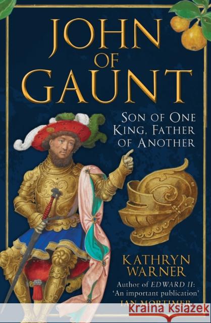 John of Gaunt: Son of One King, Father of Another Kathryn Warner 9781398117259 Amberley Publishing