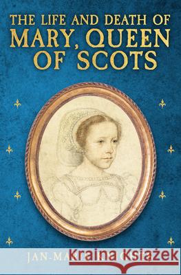 The Life and Death of Mary, Queen of Scots Jan-Marie Knights 9781398117655 Amberley Publishing