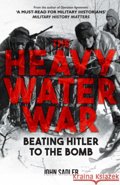 The Heavy Water War: Beating Hitler to the Bomb John Sadler 9781398117679 Amberley Publishing