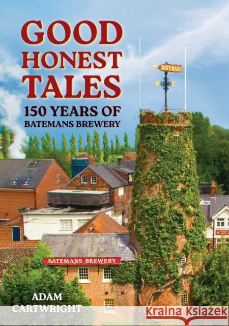 Good Honest Tales: 150 Years of Batemans Brewery Adam Cartwright 9781398117693 Amberley Publishing