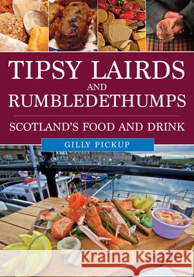 Tipsy Lairds and Rumbledethumps: Scotland's Food and Drink Gilly Pickup 9781398117778 Amberley Publishing