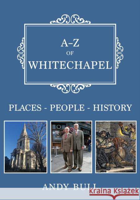 A-Z of Whitechapel Andy Bull 9781398118195 Amberley Publishing