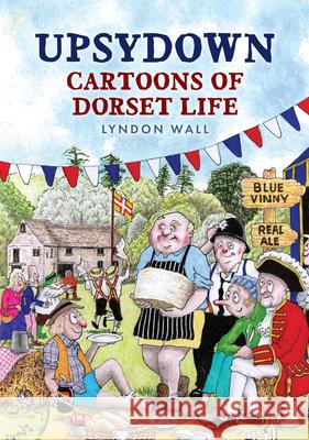Upsydown: Cartoons of Dorset Life Lyndon Wall 9781398118256 Amberley Publishing