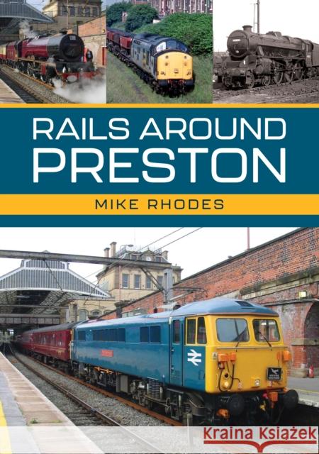 Rails Around Preston Mike Rhodes 9781398118690 Amberley Publishing