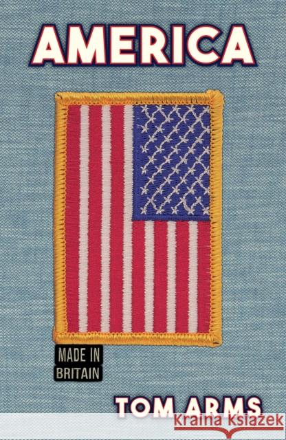 America: Made in Britain Tom Arms 9781398119536
