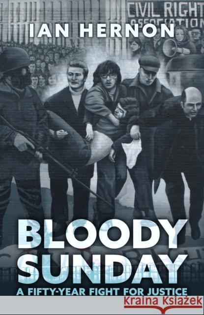Bloody Sunday: A Fifty-Year Fight for Justice  9781398119550 Amberley Publishing